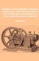 Audel's Gas Engine Manual - A Practical Treatise Relating To The Theory And Management Of Gas, Gasoline And Oil Engines - Hesperides - cover