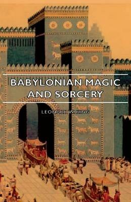 Babylonian Magic And Sorcery - Being The Prayers For The Lifting Of The Hand - The Cuneiform Texts Of A Broup Of Babylonian And Assyrian Incantations And Magical Formulae - Leonard W. King - cover