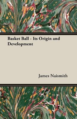 Basket Ball - Its Origin And Development - James Naismith - cover