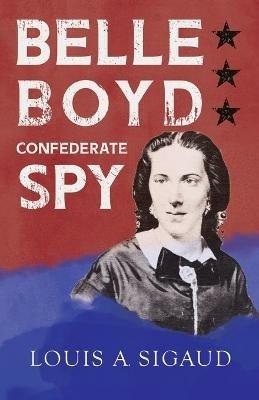 Belle Boyd - Confederate Spy - Louis A. Sigaud - cover
