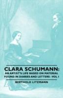 Clara Schumann: An Artist's Life Based On Material Found In Diaries And Letters - Vol I - Berthold Litzmann - cover