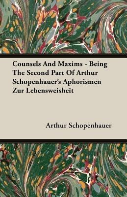 Counsels And Maxims - Being The Second Part Of Arthur Schopenhauer's Aphorismen Zur Lebensweisheit - Arthur Schopenhauer - cover
