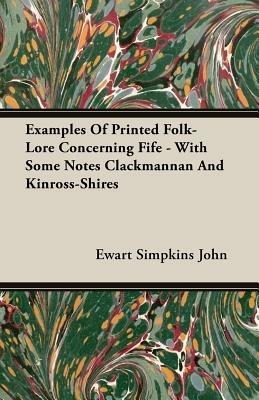 Examples Of Printed Folk-Lore Concerning Fife - With Some Notes Clackmannan And Kinross-Shires - Ewart Simpkins John - cover