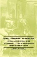 Developmental Diagnosis - Normal And Abnormal Child Development - Clinical Methods And Pediatric Applications - Arnold Gesell - cover