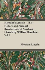 Herndon's Lincoln - The History And Personal Recollections Of Abraham Lincoln By William Herndon - Vol I
