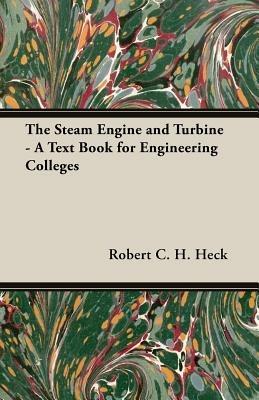 The Steam Engine And Turbine - A Text Book For Engineering Colleges - Robert C. H. Heck - cover