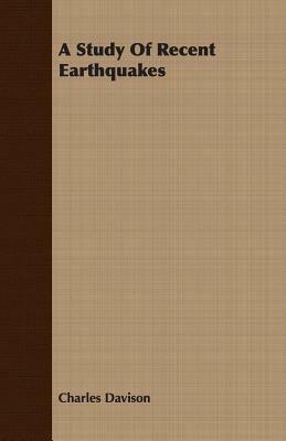 A Study Of Recent Earthquakes - Charles Davison - cover