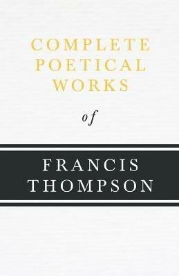 Complete Poetical Works Of Francis Thompson - Francis Thompson - cover
