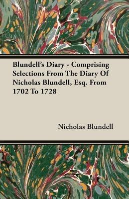 Blundell's Diary - Comprising Selections From The Diary Of Nicholas Blundell, Esq. From 1702 To 1728 - Nicholas Blundell - cover