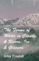 The Forms Of Water In Clouds & Rivers, Ice & Glaciers - John Tyndall - cover