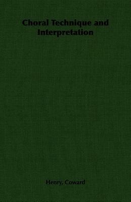 Choral Technique and Interpretation - Henry, Coward - cover