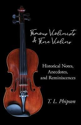 Famous Violinists and Fine Violins - Historical Notes, Anecdotes, and Reminiscences - Dr T.L., Phipson - cover