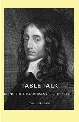 Table Talk - Being the Discourses Of John Selden - John, Selden - cover