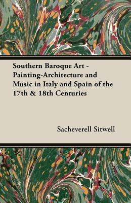 Southern Baroque Art-painting-architecture and Music in Italy and Spain of the 17th and 18th Centuries - Sacheverell Sitwell - cover