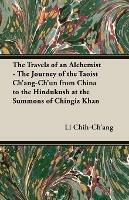 The Travels of an Alchemist - The Journey of the Taoist Ch'ang-Ch'un From China to the Hindukush at the Summons of Chingiz Khan