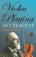 Violin Playing As I Teach It - Leopold Auer - cover