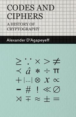 Codes and Ciphers - A History Of Cryptography - Alexander D'Agapeyeff - cover