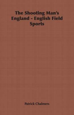 The Shooting Man's England - English Field Sports - Patrick Chalmers - cover