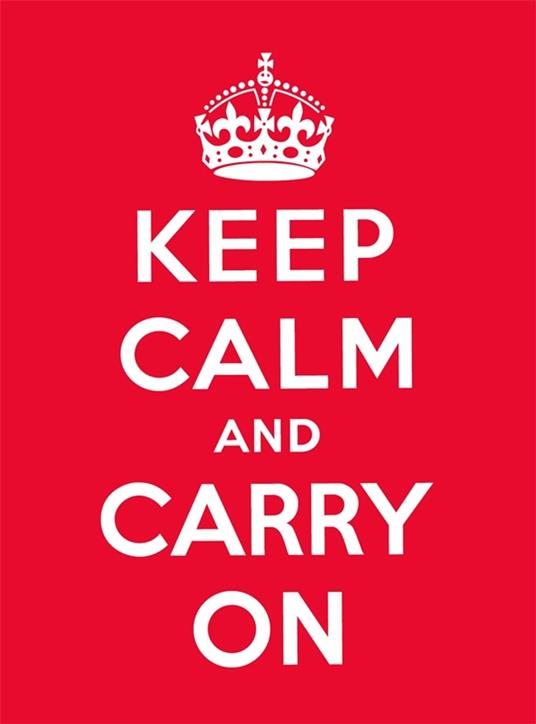 Keep Calm and Carry On: Good Advice for Hard Times