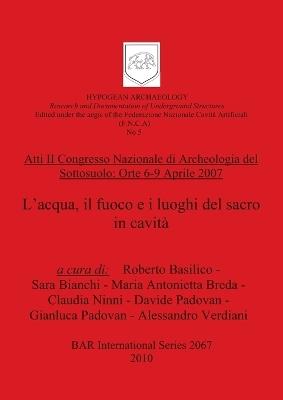 Atti II Congresso Nazionale di Archeologia del Sottosuolo: Orte 6-9 Aprile 2007. L'acqua, il fuoco e i luoghi del sacro in cavità - Roberto Basilico - cover