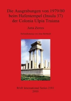Die Ausgrabungen von 1979/80 beim Hafentempel (Insula 37) der Colonia Ulpia Traiana - Jutta Zerres,Befundkatalog Von Jens Berthold - cover