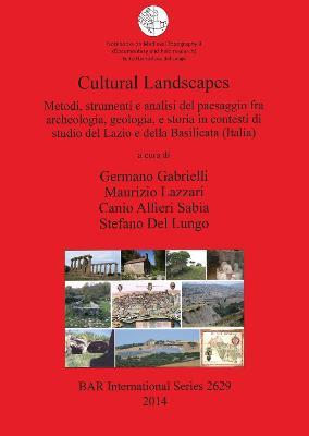 Cultural Landscapes: Metodi strumenti e analisi del paesaggio fra archeologia geologia e storia in contesti di studio del Lazio e della Basilicata (It: Metodi, strumenti e analisi del paesaggio fra archeologia, geologia, e storia in contesti di studio del Lazio e della Basilicata (Italia) - cover