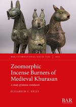 Zoomorphic Incense Burners of Medieval Khurasan: A study of Islamic metalwork