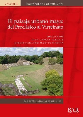 El paisaje urbano maya: del Preclásico al Virreinato - cover