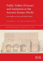 Public Toilets (Foricae) and Sanitation in the Ancient Roman World: Case studies in Greece and North Africa