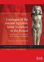 Catalogue of the Ancient Egyptian Stone Sculpture in the Round: Allard Pierson - The Collections of the University of Amsterdam
