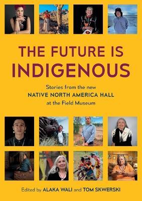 The Future is Indigenous: Stories from the new Native North America Hall at the Field Museum - cover