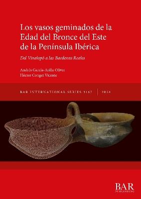 Los vasos geminados de la Edad del Bronce en la Península Ibérica: Del Vinalopó a las Bardenas Reales - Héctor Conget Vicente,Andrés García-Arilla Oliver - cover