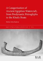 A Categorisation of Ancient Egyptian Watercraft, from Predynastic Petroglyphs to the Khufu Boats