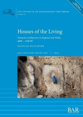 Houses of the Living: Domestic architecture in England and Wales, 4000 - 1500 BC - Hannah Bullmore - cover
