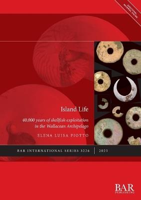 Island Life: 40,000 years of shellfish exploitation in the Wallacean Archipelago - Elena Luisa Piotto - cover
