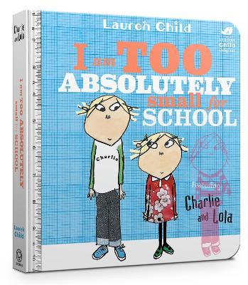 Charlie and Lola: I Am Too Absolutely Small For School - Lauren Child - cover