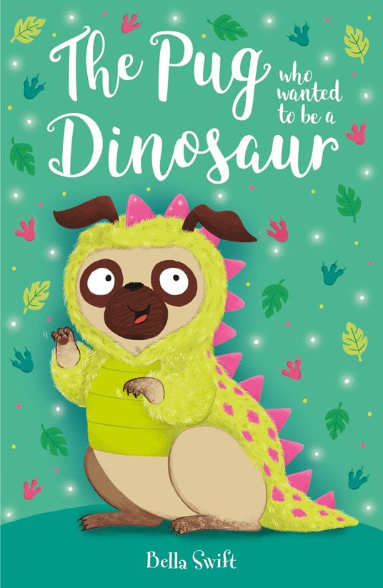 The Pug who wanted to be a Dinosaur - Bella Swift - ebook