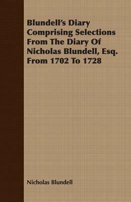 Blundell's Diary Comprising Selections From The Diary Of Nicholas Blundell, Esq. From 1702 To 1728 - Nicholas Blundell - cover