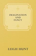 Imagination And Fancy; Or Selections From The English Poets Illustrative Of Those First Requisites Of Their Art, With Markings Of The Best Passages, Criticial Notices Of The Writers, And An Essay In Answer To The Question, 