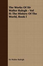 The Works Of Sir Walter Ralegh - Vol II: The History Of The World, Book I