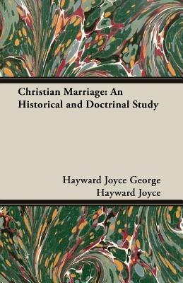 Christian Marriage: An Historical and Doctrinal Study - GEORGE HAYWARD JOYCE - cover