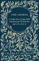 THE Chimes: A Goblin Story of Some Bells That Rang an Old Year Out and A New Year in