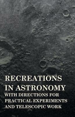 Recreations In Astronomy, With Directions For Practical Experiments And Telescopic Work - Henry White Warren - cover