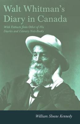 Walt Whitman's Diary In Canada: With Extracts From Other Of His Diaries And Literary Note-Books - Walt Whitman - cover