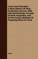Cocoa And Chocolate: A Short History Of Their Production And Use, With Full And Particular Account Of Their Properties, And Of The Various Methods Of Preparing Them For Food - Anon - cover