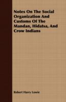 Notes On The Social Organization And Customs Of The Mandan, Hidatsa, And Crow Indians - Robert Harry Lowie - cover