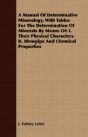 A Manual Of Determinative Mineralogy, With Tables For The Determination Of Minerals By Means Of: I. Their Physical Characters. II. Blowpipe And Chemical Properties