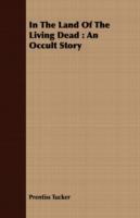 In The Land Of The Living Dead: An Occult Story - Prentiss Tucker - cover