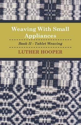 Weaving With Small Appliances - Book II - Tablet Weaving - Luther Hooper - cover