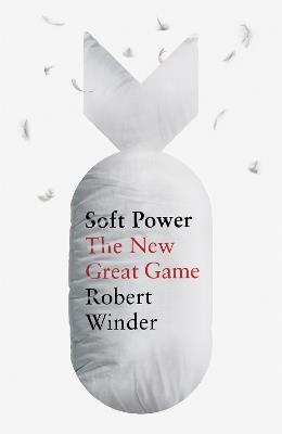 Soft Power: The New Great Game - Robert Winder - cover